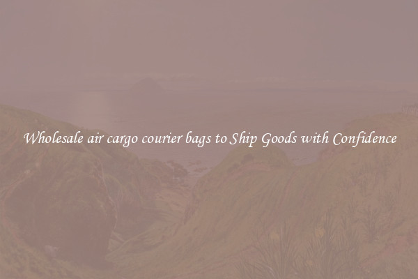 Wholesale air cargo courier bags to Ship Goods with Confidence