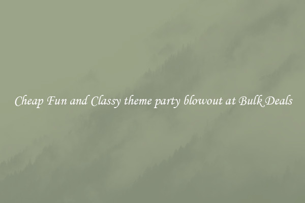 Cheap Fun and Classy theme party blowout at Bulk Deals