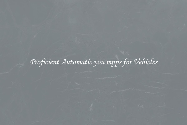 Proficient Automatic you mpps for Vehicles