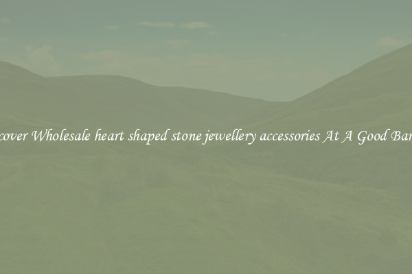 Discover Wholesale heart shaped stone jewellery accessories At A Good Bargain