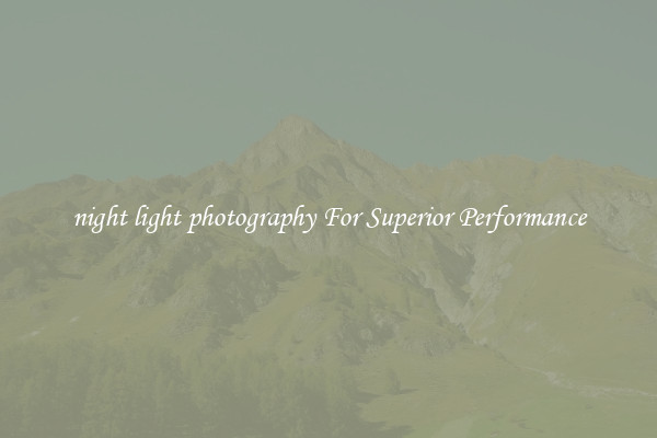 night light photography For Superior Performance