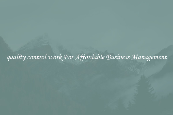 quality control work For Affordable Business Management