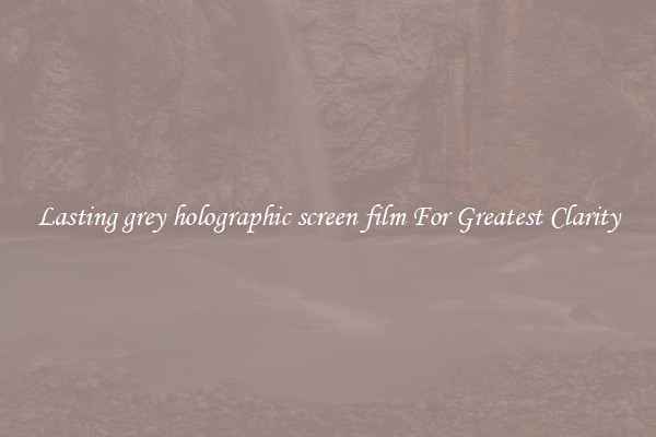 Lasting grey holographic screen film For Greatest Clarity