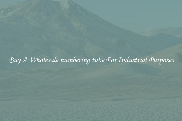 Buy A Wholesale numbering tube For Industrial Purposes