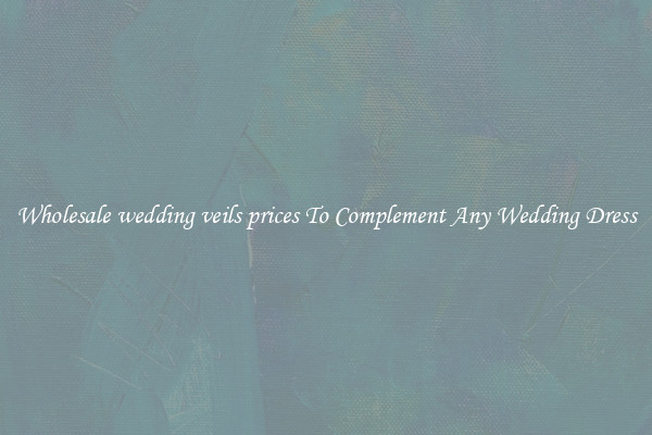 Wholesale wedding veils prices To Complement Any Wedding Dress