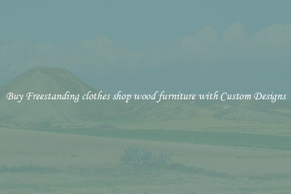 Buy Freestanding clothes shop wood furniture with Custom Designs