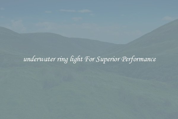 underwater ring light For Superior Performance