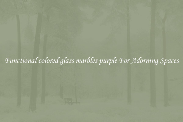 Functional colored glass marbles purple For Adorning Spaces