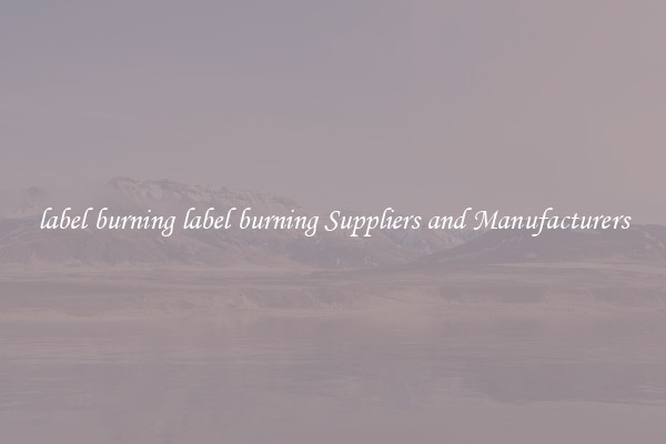 label burning label burning Suppliers and Manufacturers