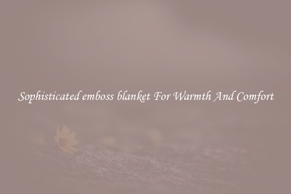 Sophisticated emboss blanket For Warmth And Comfort