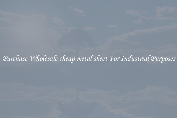 Purchase Wholesale cheap metal sheet For Industrial Purposes