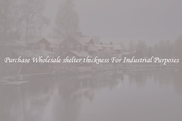 Purchase Wholesale shelter thickness For Industrial Purposes