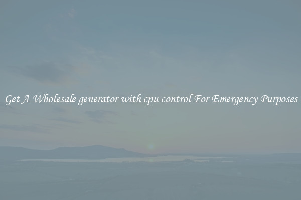 Get A Wholesale generator with cpu control For Emergency Purposes