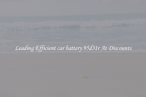 Leading Efficient car battery 95d31r At Discounts