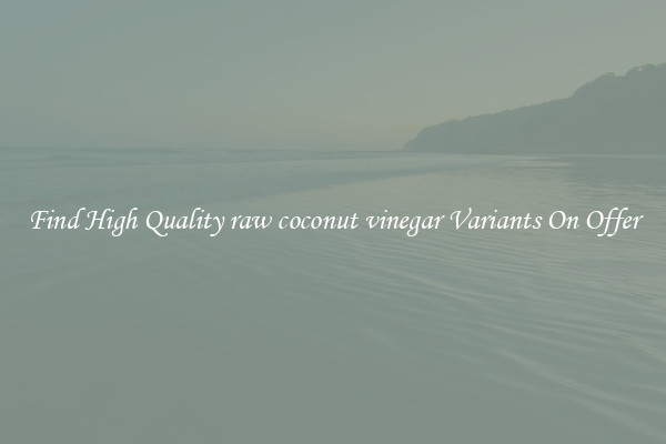 Find High Quality raw coconut vinegar Variants On Offer