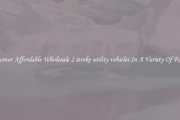 Discover Affordable Wholesale 2 stroke utility vehicles In A Variety Of Forms