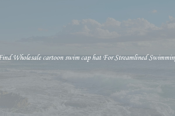 Find Wholesale cartoon swim cap hat For Streamlined Swimming