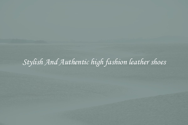 Stylish And Authentic high fashion leather shoes