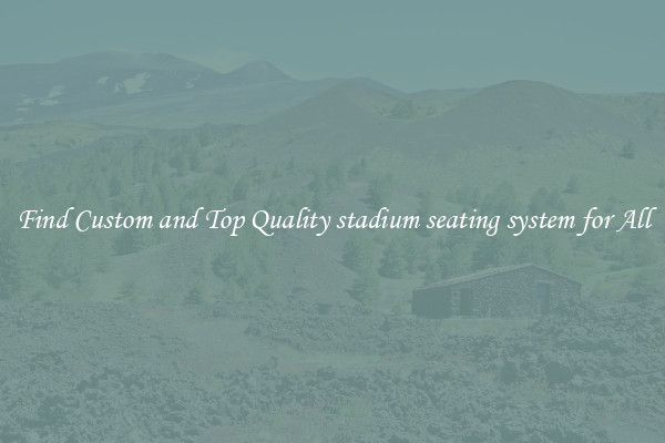 Find Custom and Top Quality stadium seating system for All
