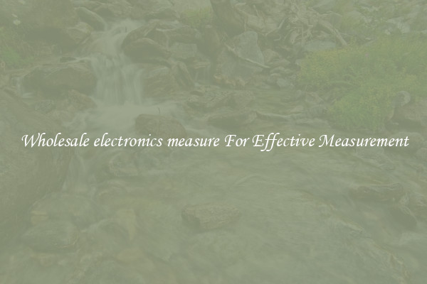 Wholesale electronics measure For Effective Measurement