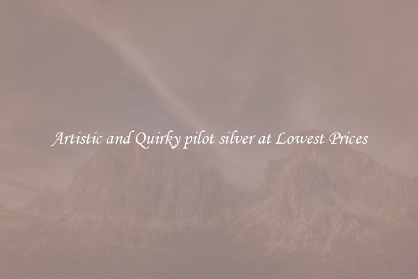 Artistic and Quirky pilot silver at Lowest Prices